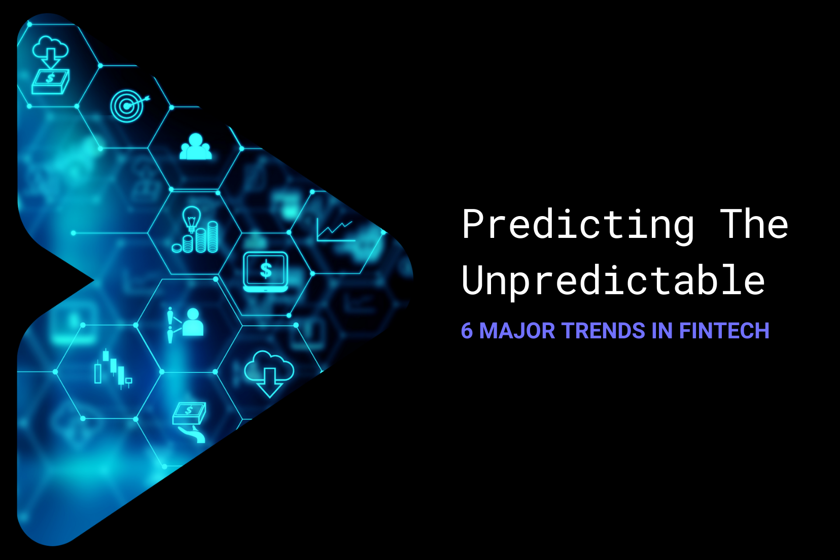 Predicting The Unpredictable - 6 Major Trends In Fintech